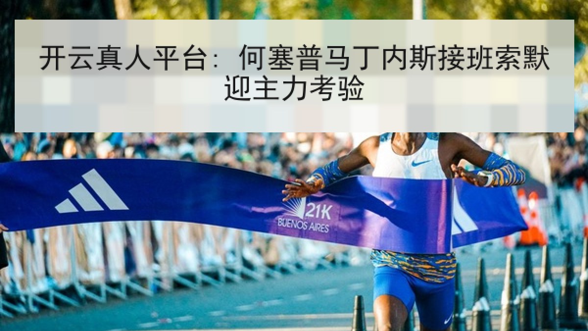 开云真人平台: 何塞普马丁内斯接班索默迎主力考验