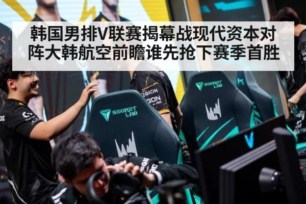 韩国男排V联赛揭幕战现代资本对阵大韩航空前瞻谁先抢下赛季首胜