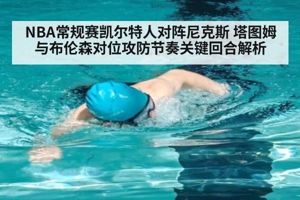 NBA常规赛凯尔特人对阵尼克斯 塔图姆与布伦森对位攻防节奏关键回合解析