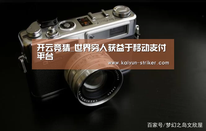 开云竞猜_世界穷人获益于移动支付平台